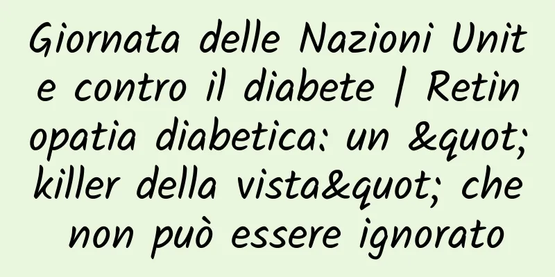 Giornata delle Nazioni Unite contro il diabete | Retinopatia diabetica: un "killer della vista" che non può essere ignorato
