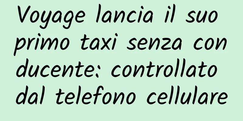 Voyage lancia il suo primo taxi senza conducente: controllato dal telefono cellulare