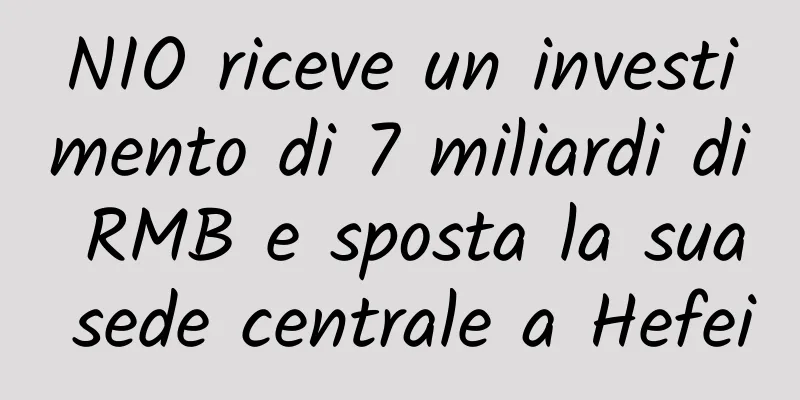 NIO riceve un investimento di 7 miliardi di RMB e sposta la sua sede centrale a Hefei