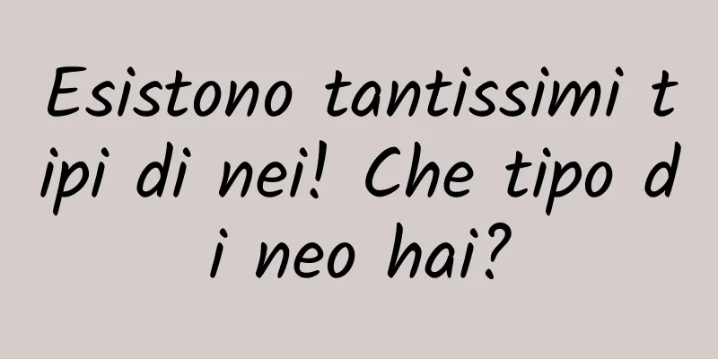 Esistono tantissimi tipi di nei! Che tipo di neo hai?