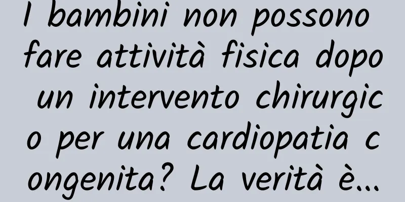 I bambini non possono fare attività fisica dopo un intervento chirurgico per una cardiopatia congenita? La verità è...