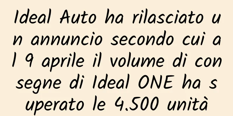 Ideal Auto ha rilasciato un annuncio secondo cui al 9 aprile il volume di consegne di Ideal ONE ha superato le 4.500 unità