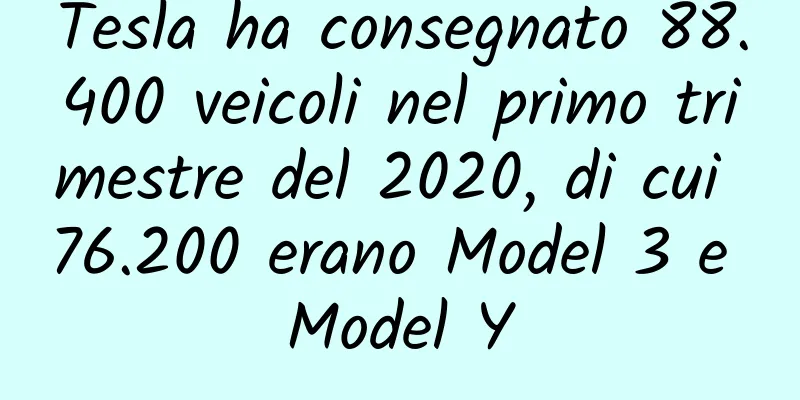 Tesla ha consegnato 88.400 veicoli nel primo trimestre del 2020, di cui 76.200 erano Model 3 e Model Y