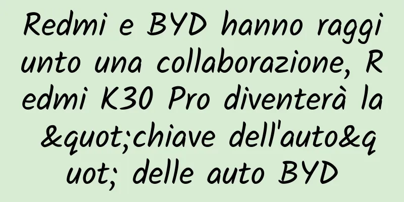 Redmi e BYD hanno raggiunto una collaborazione, Redmi K30 Pro diventerà la "chiave dell'auto" delle auto BYD