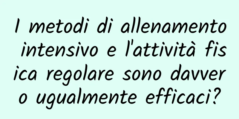 I metodi di allenamento intensivo e l'attività fisica regolare sono davvero ugualmente efficaci?