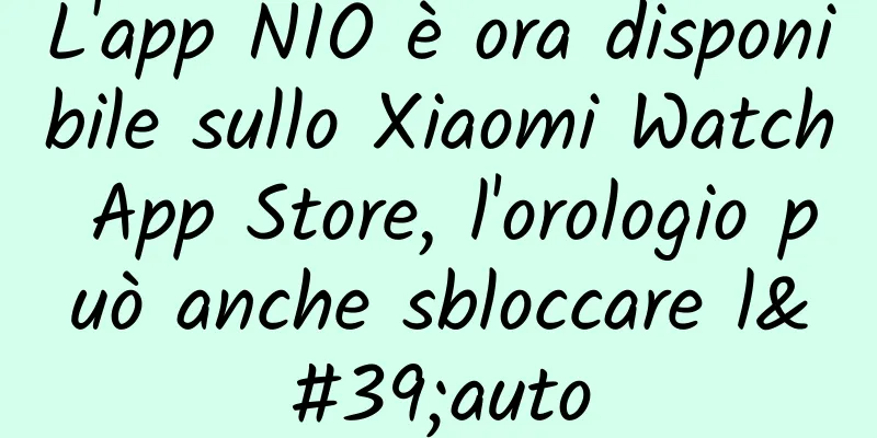 L'app NIO è ora disponibile sullo Xiaomi Watch App Store, l'orologio può anche sbloccare l'auto