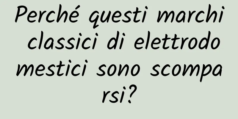 Perché questi marchi classici di elettrodomestici sono scomparsi?