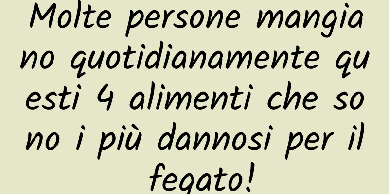 Molte persone mangiano quotidianamente questi 4 alimenti che sono i più dannosi per il fegato!