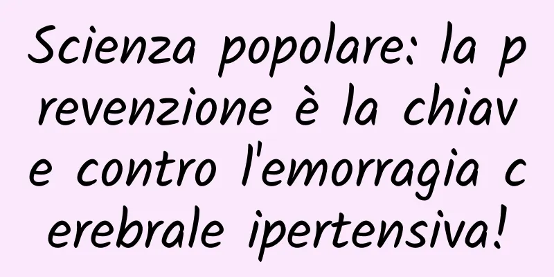 Scienza popolare: la prevenzione è la chiave contro l'emorragia cerebrale ipertensiva!