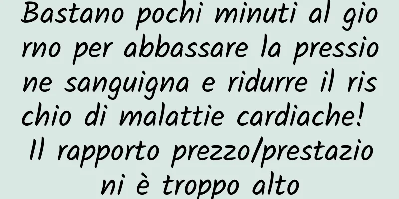 Bastano pochi minuti al giorno per abbassare la pressione sanguigna e ridurre il rischio di malattie cardiache! Il rapporto prezzo/prestazioni è troppo alto