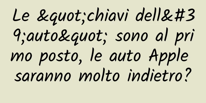 Le "chiavi dell'auto" sono al primo posto, le auto Apple saranno molto indietro?