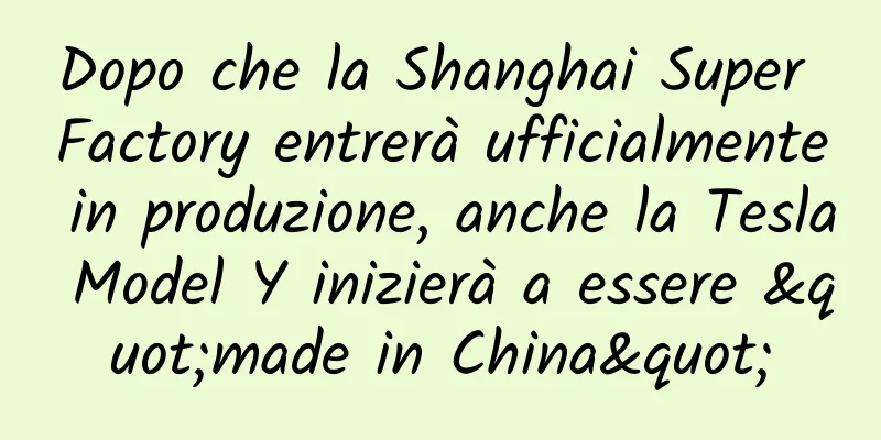 Dopo che la Shanghai Super Factory entrerà ufficialmente in produzione, anche la Tesla Model Y inizierà a essere "made in China"