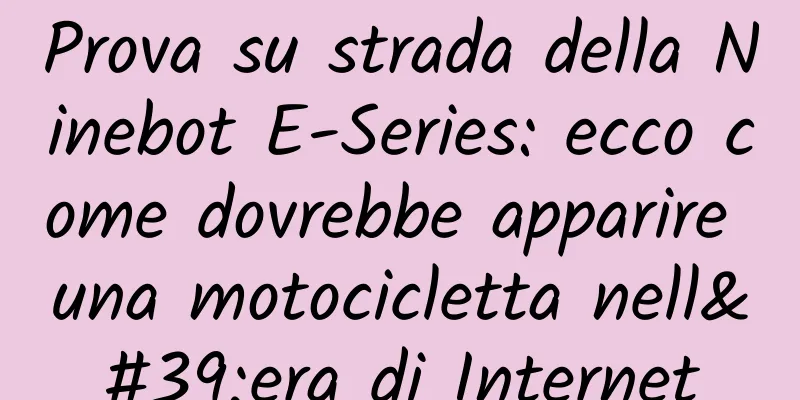 Prova su strada della Ninebot E-Series: ecco come dovrebbe apparire una motocicletta nell'era di Internet