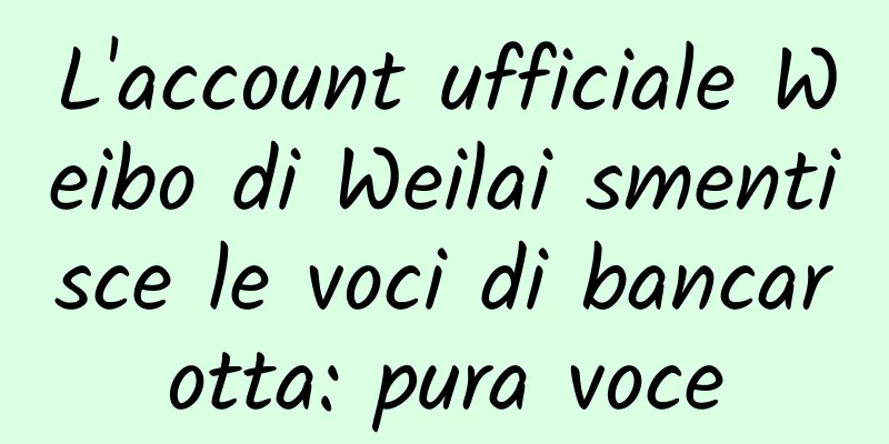 L'account ufficiale Weibo di Weilai smentisce le voci di bancarotta: pura voce