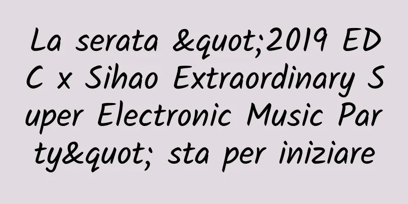 La serata "2019 EDC x Sihao Extraordinary Super Electronic Music Party" sta per iniziare