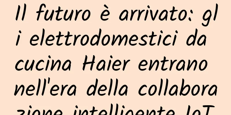 Il futuro è arrivato: gli elettrodomestici da cucina Haier entrano nell'era della collaborazione intelligente IoT