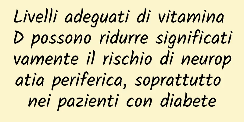 Livelli adeguati di vitamina D possono ridurre significativamente il rischio di neuropatia periferica, soprattutto nei pazienti con diabete