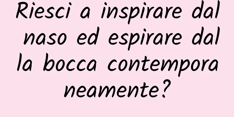 Riesci a inspirare dal naso ed espirare dalla bocca contemporaneamente?