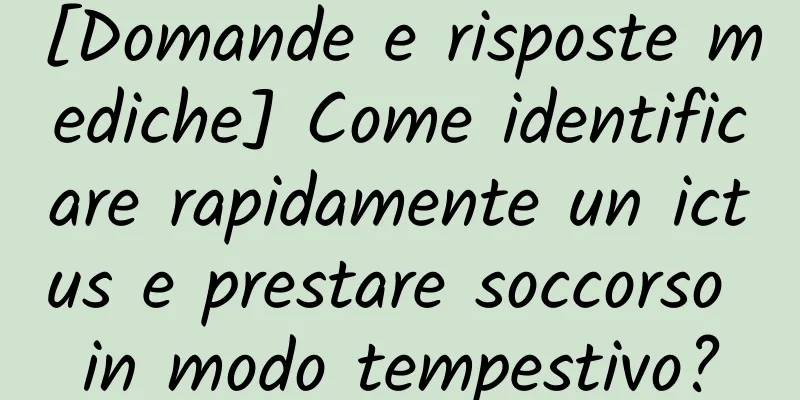 [Domande e risposte mediche] Come identificare rapidamente un ictus e prestare soccorso in modo tempestivo?