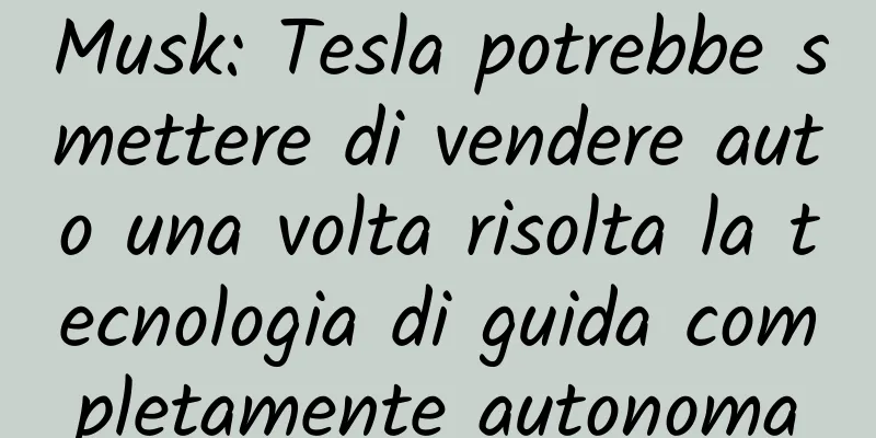 Musk: Tesla potrebbe smettere di vendere auto una volta risolta la tecnologia di guida completamente autonoma