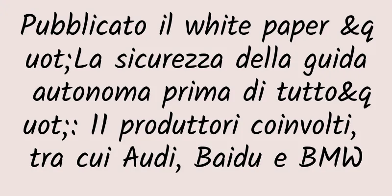 Pubblicato il white paper "La sicurezza della guida autonoma prima di tutto": 11 produttori coinvolti, tra cui Audi, Baidu e BMW