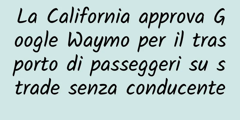 La California approva Google Waymo per il trasporto di passeggeri su strade senza conducente