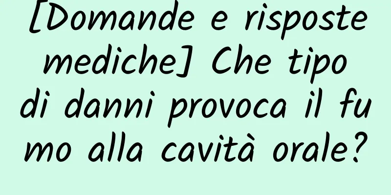 [Domande e risposte mediche] Che tipo di danni provoca il fumo alla cavità orale?