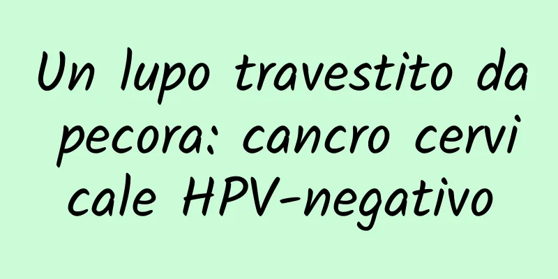 Un lupo travestito da pecora: cancro cervicale HPV-negativo