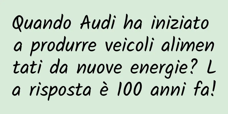 Quando Audi ha iniziato a produrre veicoli alimentati da nuove energie? La risposta è 100 anni fa!