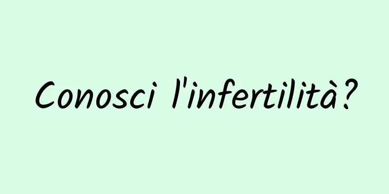 Conosci l'infertilità?