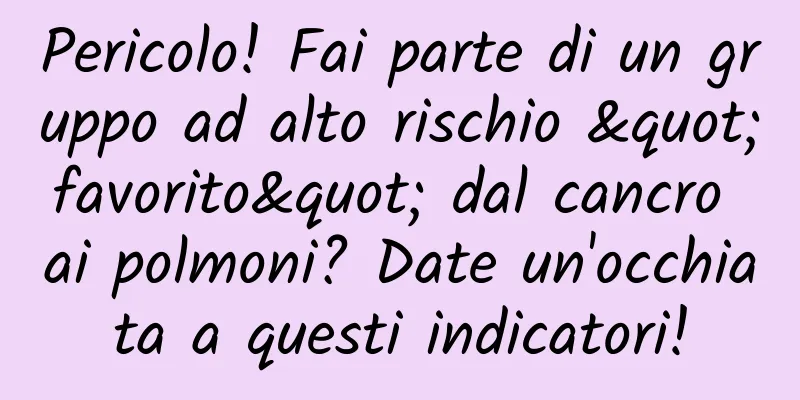 Pericolo! Fai parte di un gruppo ad alto rischio "favorito" dal cancro ai polmoni? Date un'occhiata a questi indicatori!