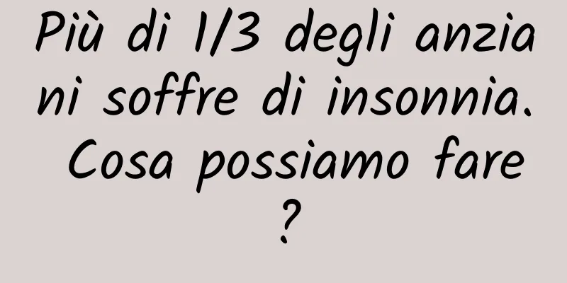 Più di 1/3 degli anziani soffre di insonnia. Cosa possiamo fare?