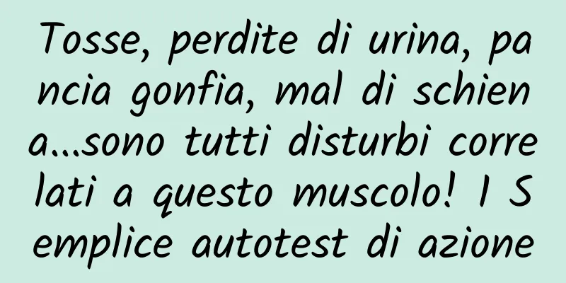 Tosse, perdite di urina, pancia gonfia, mal di schiena...sono tutti disturbi correlati a questo muscolo! 1 Semplice autotest di azione