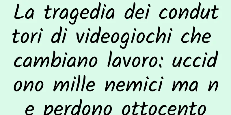 La tragedia dei conduttori di videogiochi che cambiano lavoro: uccidono mille nemici ma ne perdono ottocento