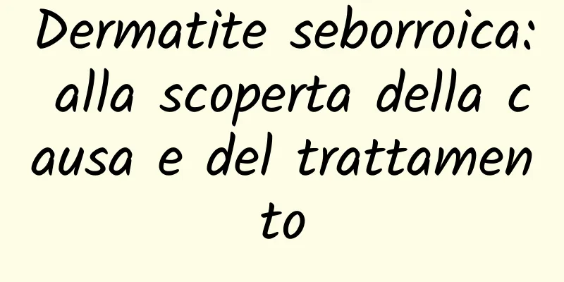 Dermatite seborroica: alla scoperta della causa e del trattamento