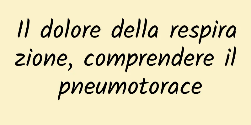 Il dolore della respirazione, comprendere il pneumotorace