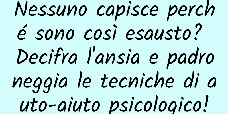 Nessuno capisce perché sono così esausto? Decifra l'ansia e padroneggia le tecniche di auto-aiuto psicologico!