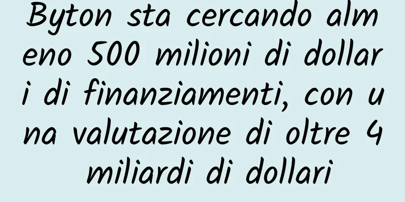 Byton sta cercando almeno 500 milioni di dollari di finanziamenti, con una valutazione di oltre 4 miliardi di dollari