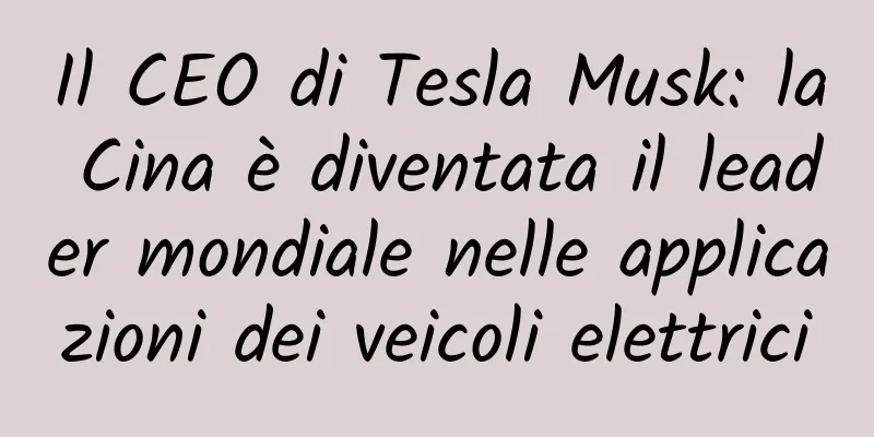 Il CEO di Tesla Musk: la Cina è diventata il leader mondiale nelle applicazioni dei veicoli elettrici