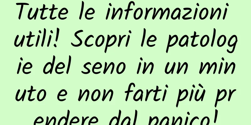 Tutte le informazioni utili! Scopri le patologie del seno in un minuto e non farti più prendere dal panico!