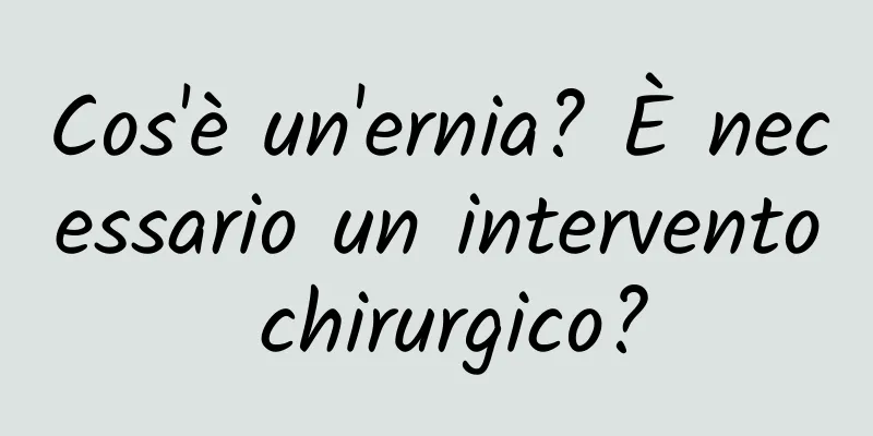 Cos'è un'ernia? È necessario un intervento chirurgico?