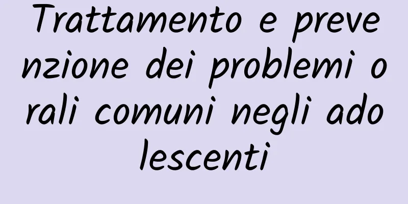 Trattamento e prevenzione dei problemi orali comuni negli adolescenti