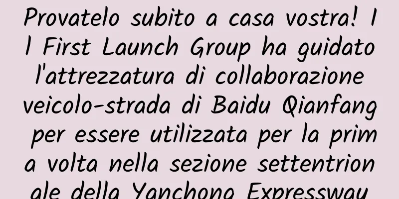 Provatelo subito a casa vostra! Il First Launch Group ha guidato l'attrezzatura di collaborazione veicolo-strada di Baidu Qianfang per essere utilizzata per la prima volta nella sezione settentrionale della Yanchong Expressway