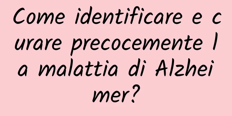 Come identificare e curare precocemente la malattia di Alzheimer?