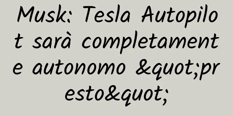 Musk: Tesla Autopilot sarà completamente autonomo "presto"