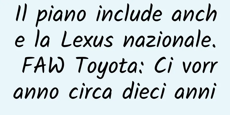 Il piano include anche la Lexus nazionale. FAW Toyota: Ci vorranno circa dieci anni