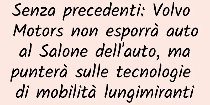 Senza precedenti: Volvo Motors non esporrà auto al Salone dell'auto, ma punterà sulle tecnologie di mobilità lungimiranti