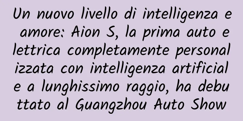 Un nuovo livello di intelligenza e amore: Aion S, la prima auto elettrica completamente personalizzata con intelligenza artificiale a lunghissimo raggio, ha debuttato al Guangzhou Auto Show