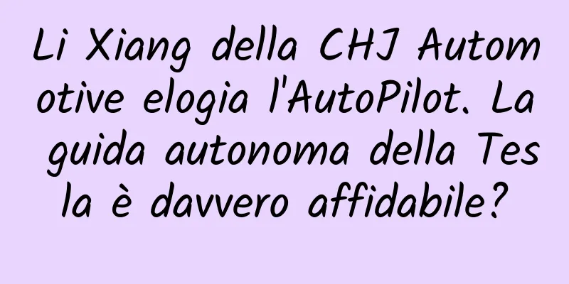 Li Xiang della CHJ Automotive elogia l'AutoPilot. La guida autonoma della Tesla è davvero affidabile?