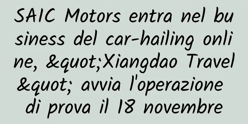 SAIC Motors entra nel business del car-hailing online, "Xiangdao Travel" avvia l'operazione di prova il 18 novembre